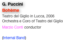 G. Puccini
Bohème
Teatro del Giglio in Lucca, 2006
Orchestra e Coro of Teatro del Giglio
Marzio Conti conductor

(Internal Band)