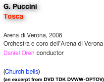 G. Puccini
Tosca

Arena di Verona, 2006
Orchestra e coro dell’Arena di Verona
Daniel Oren conductor

(Church bells)
(an excerpt from DVD TDK DVWW-OPTOV)