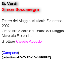 G. Verdi
Simon Boccanegra

Teatro del Maggio Musicale Fiorentino, 2002
Orchestra e coro del Teatro del Maggio Musicale Fiorentino
direttore Claudio Abbado 

(Campane)
(estratto dal DVD TDK DV-OPSIBO)