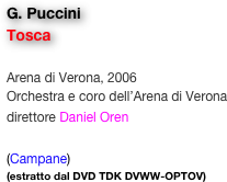 G. Puccini
Tosca

Arena di Verona, 2006
Orchestra e coro dell’Arena di Verona
direttore Daniel Oren 

(Campane)
(estratto dal DVD TDK DVWW-OPTOV)