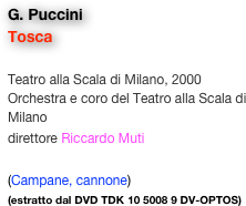 G. Puccini
Tosca

Teatro alla Scala di Milano, 2000
Orchestra e coro del Teatro alla Scala di Milano
direttore Riccardo Muti 

(Campane, cannone)
(estratto dal DVD TDK 10 5008 9 DV-OPTOS)
