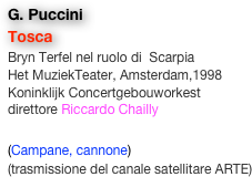 G. Puccini
Tosca
Bryn Terfel nel ruolo di  Scarpia
Het MuziekTeater, Amsterdam,1998
Koninklijk Concertgebouworkest
direttore Riccardo Chailly

(Campane, cannone)
(trasmissione del canale satellitare ARTE)