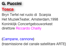 G. Puccini
Tosca
Bryn Terfel nel ruolo di  Scarpia
Het MuziekTeater, Amsterdam,1998
Koninklijk Concertgebouworkest
direttore Riccardo Chailly

(Campane, cannone)
(trasmissione del canale satellitare ARTE)