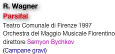 R. Wagner
Parsifal
Teatro Comunale di Firenze 1997
Orchestra del Maggio Musicale Fiorentino
direttore Semyon Bychkov
(Campane gravi)