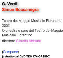 G. Verdi
Simon Boccanegra

Teatro del Maggio Musicale Fiorentino, 2002
Orchestra e coro del Teatro del Maggio Musicale Fiorentino
direttore Claudio Abbado 

(Campane)
(estratto dal DVD TDK DV-OPSIBO)
