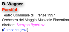 R. Wagner
Parsifal
Teatro Comunale di Firenze 1997
Orchestra del Maggio Musicale Fiorentino
direttore Semyon Bychkov
(Campane gravi)