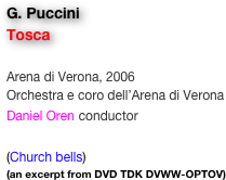 G. Puccini
Tosca

Arena di Verona, 2006
Orchestra e coro dell’Arena di Verona
Daniel Oren conductor

(Church bells)
(an excerpt from DVD TDK DVWW-OPTOV)
